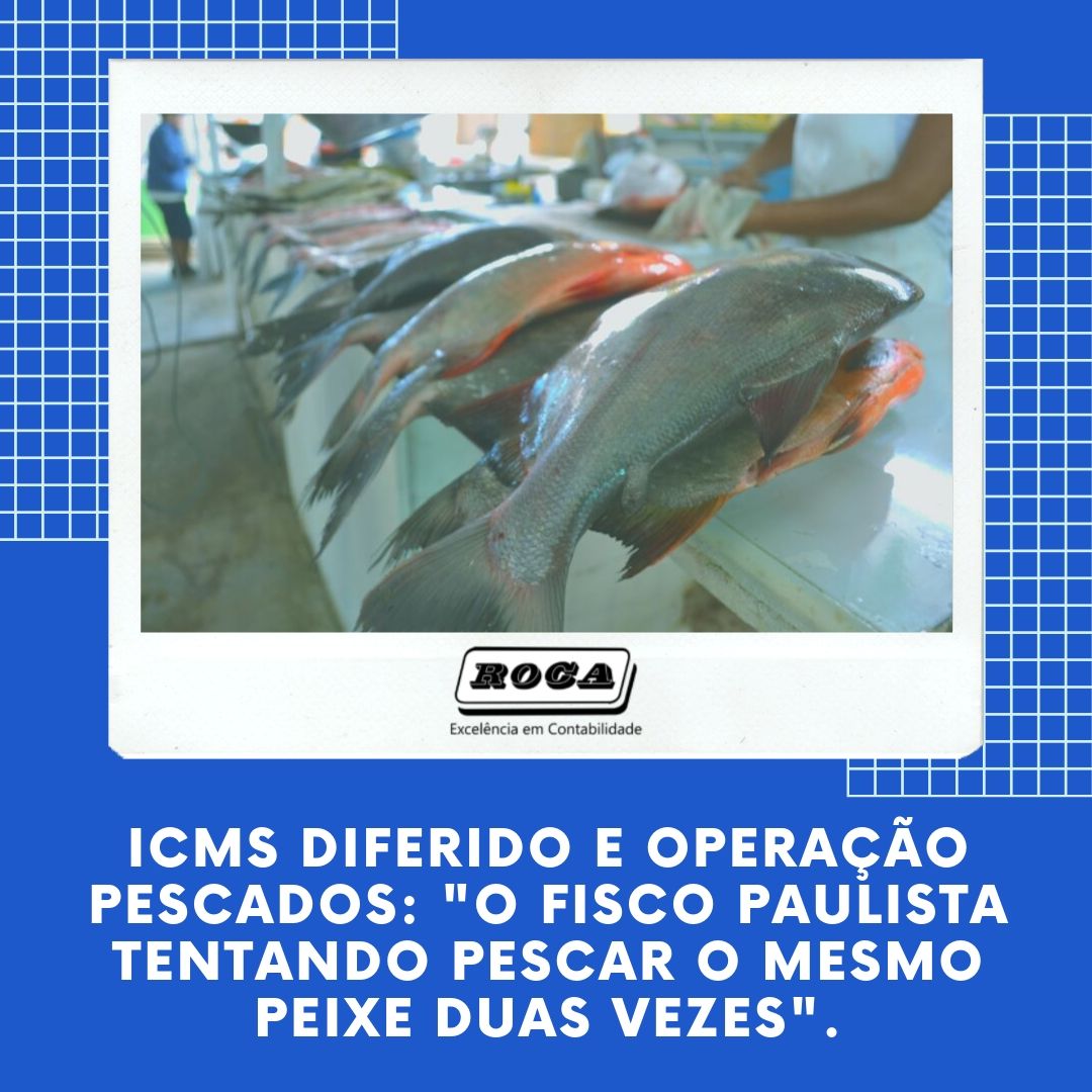 Icms Diferido E Operação Pescados O Fisco Paulista Tentando Pescar O Mesmo Peixe Duas Vezes . (1) - Contabilidade No Morumbi - SP | Roca Contábil