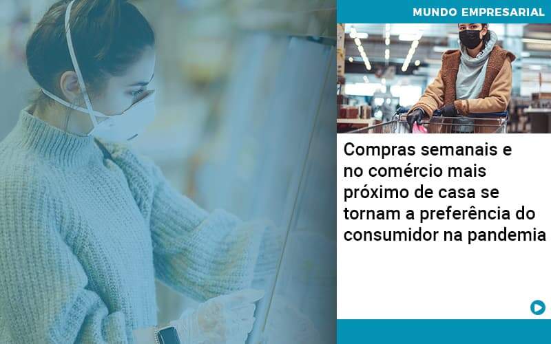 Compras Semanais E No Comercio Mais Proximo De Casa Se Tornam A Preferencia Do Consumidor Na Pandemia - Contabilidade No Morumbi - SP | Roca Contábil