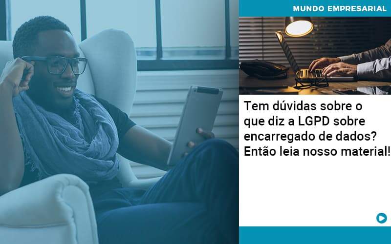 Tem Duvidas Sobre O Que Diz A Lgpd Sobre Encarregado De Dados Entao Leia Nosso Material - Abrir Empresa Simples