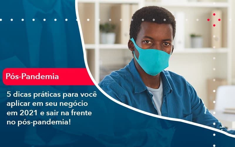 5 Dicas Práticas Para Você Aplicar Em Seu Negócio Em 2021 E Sair Na Frente No Pós Pandemia (1) - Contabilidade No Morumbi - SP | Roca Contábil