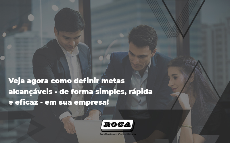 Uma Metodologia Simples E Eficaz Para Definir Metas Realistas E Alcançáveis - Contabilidade No Morumbi - SP | Roca Contábil
