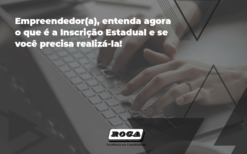Entenda Agora O Que é A Inscrição Estadual E Se Você Precisa Realizá La - Contabilidade No Morumbi - SP | Roca Contábil