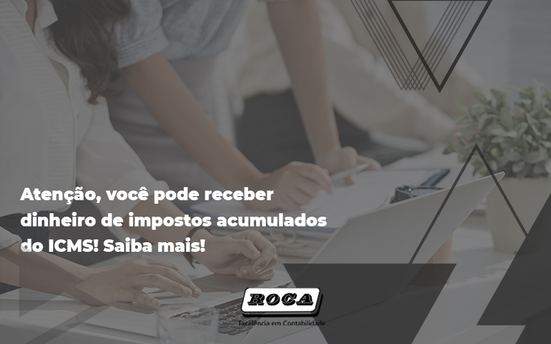 Governo Irá Ressarcir Empresas Que Pagaram Icms Desde 2017 - Contabilidade No Morumbi - SP | Roca Contábil
