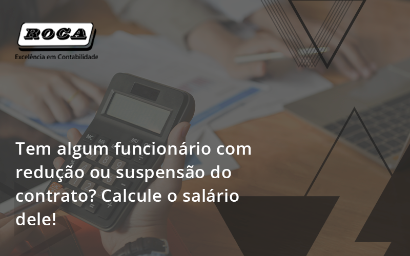 Voce Tem Algum Funcionario Com Reducao Ou Suspensao Do Contrato Veja Aqui Como Calcular O Salario Dele Roca - Contabilidade No Morumbi - SP | Roca Contábil