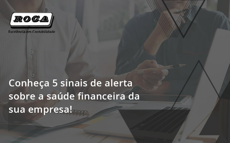 Conheça 5 Sinais De Alerta Sobre A Saúde Financeira Da Sua Empresa Roca - Contabilidade No Morumbi - SP | Roca Contábil