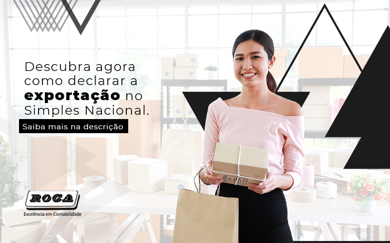 Descubra Agora Como Declarar A Exportacao No Simples Nacional Post - Contabilidade No Morumbi - SP | Roca Contábil