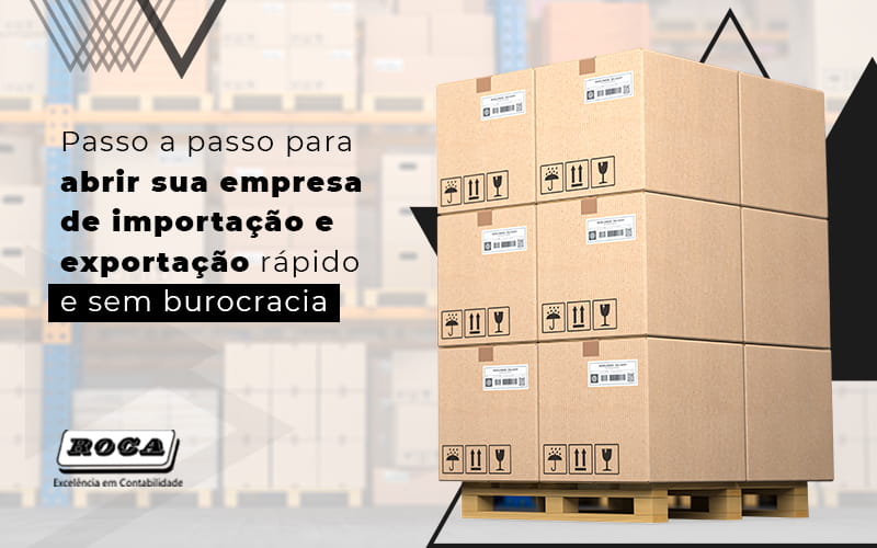 Passo A Passo Para Abrir Sua Empresa De Importacao E Exportacao Rapido E Sem Burocracia Post (1) - Contabilidade No Morumbi - SP | Roca Contábil