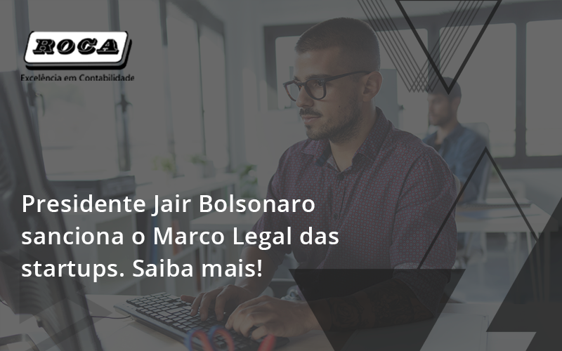 Presidente Jair Bolsonaro Sanciona O Marco Legal Das Startups. Saiba Mais Roca - Contabilidade No Morumbi - SP | Roca Contábil