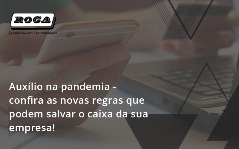 Auxilio Na Pandemia Confira As Novas Regras Que Podem Salvar O Caixa Da Sua Empresa Roca - Contabilidade No Morumbi - SP | Roca Contábil