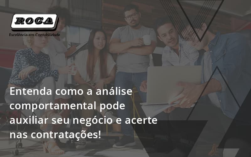 Entenda Como A Analise Comportamental Pode Auxiliar Seu Pequeno Ou Medio Negocio E Acerte Nas Contratacoes Roca - Contabilidade No Morumbi - SP | Roca Contábil