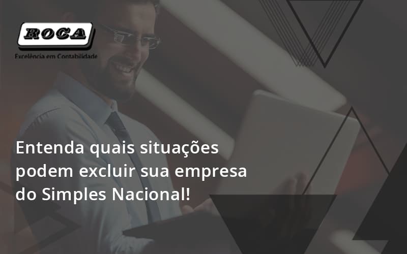 Entenda Quais Situacoes Podem Excluir Sua Empresa Do Simples Nacional Roca - Contabilidade No Morumbi - SP | Roca Contábil