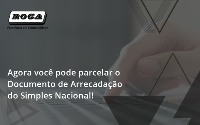 Agora Você Pode Parcelar O Documento De Arrecadação Do Simples Nacional! Roca - Contabilidade No Morumbi - SP | Roca Contábil