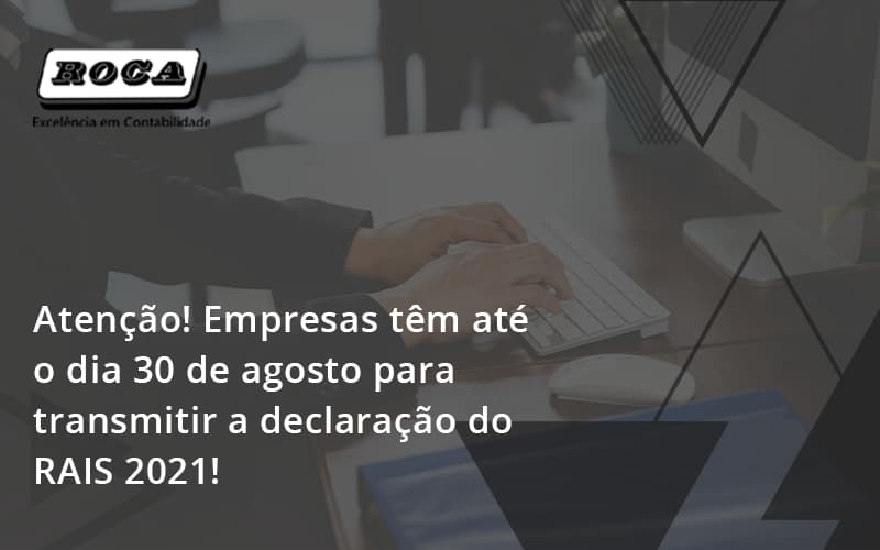 Atenção! Empresas Têm Até O Dia 30 De Agosto Para Transmitir A Declaração Do Rais 2021 Roca - Contabilidade No Morumbi - SP | Roca Contábil