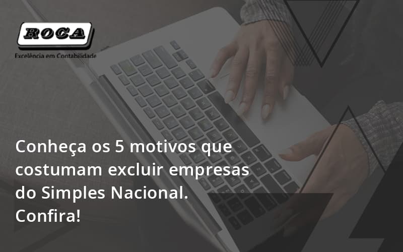 Conheça Os 5 Motivos Que Costumam Excluir Empresas Do Simples Nacional. Confira! Roca - Contabilidade No Morumbi - SP | Roca Contábil