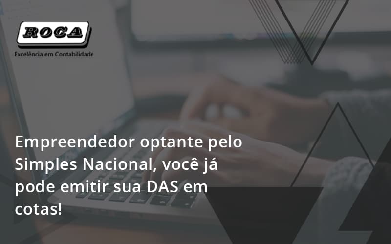 Empreendedor Optante Pelo Simples Nacional, Você Já Pode Emitir Sua Das Em Cotas! Roca - Contabilidade No Morumbi - SP | Roca Contábil