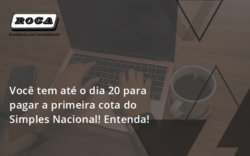 Empreendedor Optante Pelo Simples Nacional, Você Tem Até Dia 20 Para Pagar A Primeira Cota Do Das! Roca - Contabilidade No Morumbi - SP | Roca Contábil