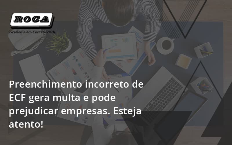 Preenchimento Incorreto De Ecf Gera Multa E Pode Prejudicar Empresas. Esteja Atento! Roca - Contabilidade No Morumbi - SP | Roca Contábil