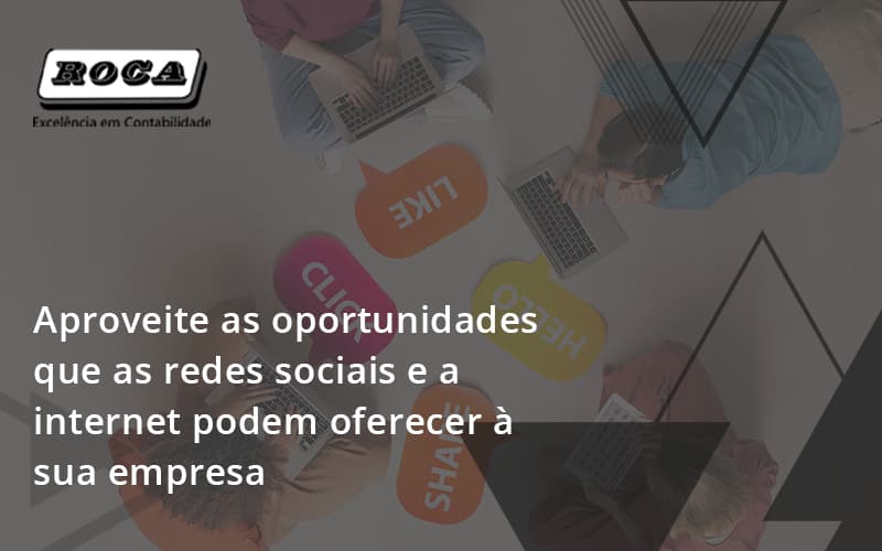 Aproveite As Oportunidades Que As Redes Sociais E A Internet Podem Oferecer à Sua Empresa Roca - Contabilidade No Morumbi - SP | Roca Contábil
