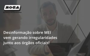 Desinformação Sobre Mei Vem Gerando Irregularidades Junto Aos órgãos Oficiais! Roca - Contabilidade no Morumbi - SP | Roca Contábil