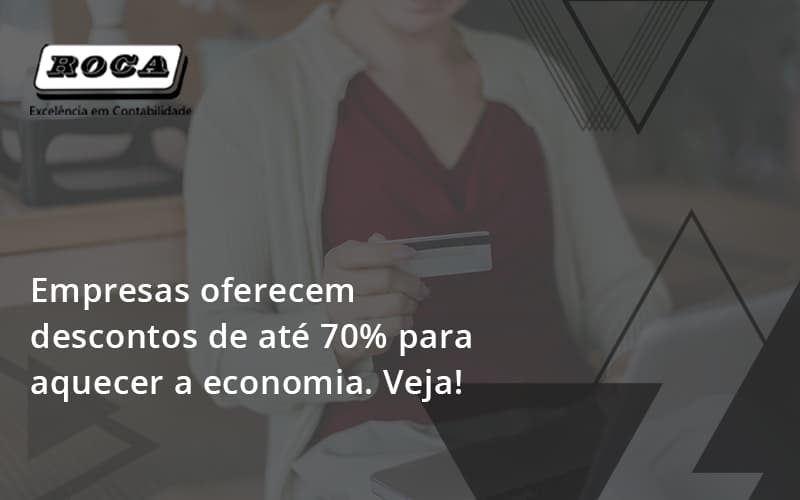 Empresas Oferecem Descontos De Até 70% Para Aquecer A Economia. Veja! Roca - Contabilidade No Morumbi - SP | Roca Contábil