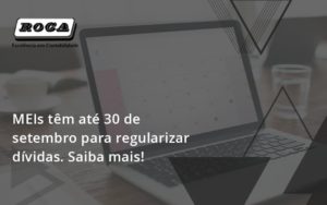 Meis Têm Até 30 De Setembro Para Regularizar Dívidas. Saiba Mais! Roca - Contabilidade no Morumbi - SP | Roca Contábil