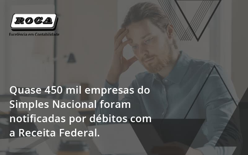Quase 450 Mil Empresas Do Simples Nacional Foram Notificadas Por Débitos Com A Receita Federal. Roca - Contabilidade No Morumbi - SP | Roca Contábil