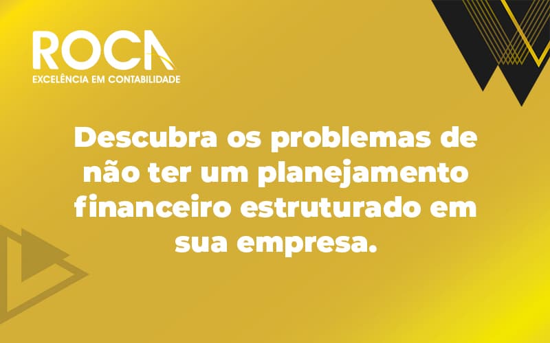 Descubra Os Problemas De Nao Ter Um Planejamento Financeiro Estruturado Em Sua Empresa Blog (1) - Contabilidade No Morumbi - SP | Roca Contábil