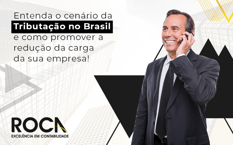 Entenda O Cenario Da Tributacao No Brasil E Como Promover A Reducao Da Carga Da Sua Empresa Blog - Contabilidade no Morumbi - SP | Roca Contábil