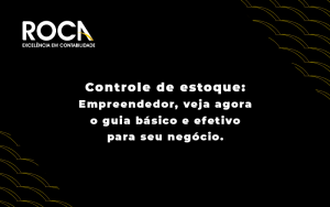 Controle De Estoque Empreendedor Veja Agora O Guia Basico E Efetivo Para Seu Negocio Blog - ROCA CONTABILIDADE