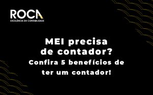 Mei Precisa De Contador Confira 5 Beneficios De Ter Um Contador Blog - ROCA CONTABILIDADE