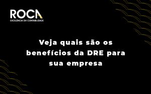Veja Quais Sao Os Beneficios Da Dre Para Sua Empresa Blog - ROCA CONTABILIDADE