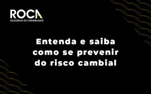 Entenda E Saiba Como Se Prevenir Do Risco Cambial Blog - ROCA CONTABILIDADE