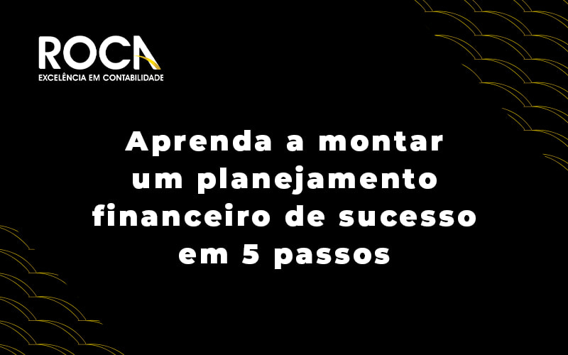  5 passos para montar um planejamento financeiro eficiente na sua empresa 